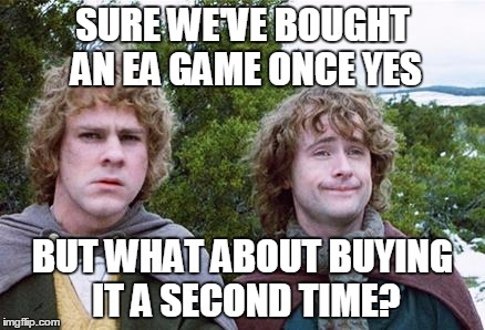Second Breakfast | SURE WE'VE BOUGHT AN EA GAME ONCE YES; BUT WHAT ABOUT BUYING IT A SECOND TIME? | image tagged in second breakfast | made w/ Imgflip meme maker