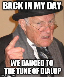 Back In My Day Meme | BACK IN MY DAY WE DANCED TO THE TUNE OF DIALUP | image tagged in memes,back in my day | made w/ Imgflip meme maker