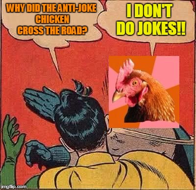 He doesn't, you know | I DON'T DO JOKES!! WHY DID THE ANTI-JOKE CHICKEN CROSS THE ROAD? | image tagged in anti joke chicken batman slapping robin,memes,batman slapping robin,chicken | made w/ Imgflip meme maker