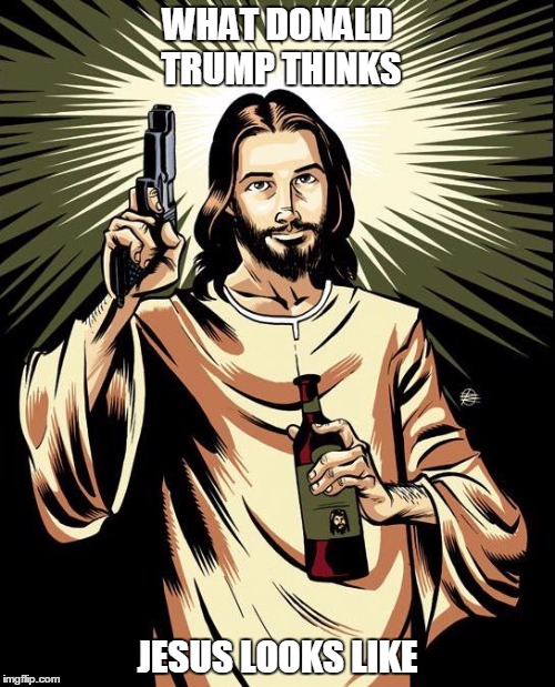 Ghetto Jesus | WHAT DONALD TRUMP THINKS; JESUS LOOKS LIKE | image tagged in memes,ghetto jesus | made w/ Imgflip meme maker