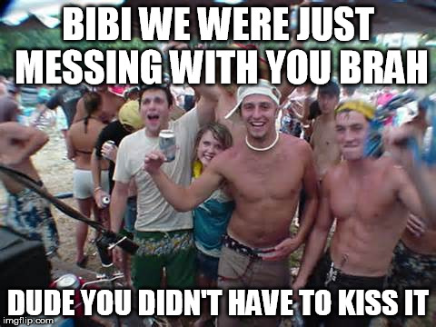 BIBI WE WERE JUST MESSING WITH YOU BRAH DUDE YOU DIDN'T HAVE TO KISS IT | made w/ Imgflip meme maker