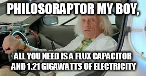 PHILOSORAPTOR MY BOY, ALL YOU NEED IS A FLUX CAPACITOR AND 1.21 GIGAWATTS OF ELECTRICITY | made w/ Imgflip meme maker