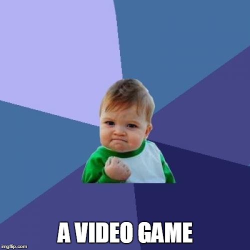 Success Kid Meme | A VIDEO GAME | image tagged in memes,success kid | made w/ Imgflip meme maker