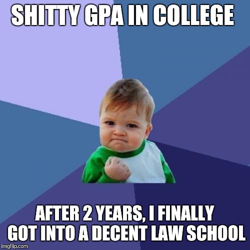Success Kid | SHITTY GPA IN COLLEGE; AFTER 2 YEARS, I FINALLY GOT INTO A DECENT LAW SCHOOL | image tagged in memes,success kid,AdviceAnimals | made w/ Imgflip meme maker