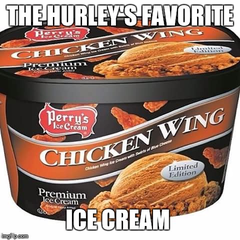 Chicken wing meme | THE HURLEY'S FAVORITE; ICE CREAM | image tagged in chicken wing meme | made w/ Imgflip meme maker