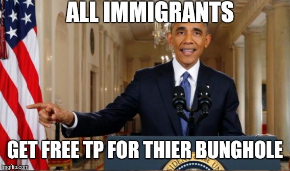 ALL IMMIGRANTS GET FREE TP FOR THIER BUNGHOLE | made w/ Imgflip meme maker