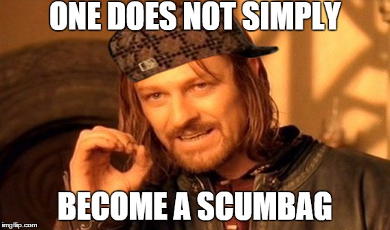 One Does Not Simply Meme | ONE DOES NOT SIMPLY; BECOME A SCUMBAG | image tagged in memes,one does not simply,scumbag | made w/ Imgflip meme maker