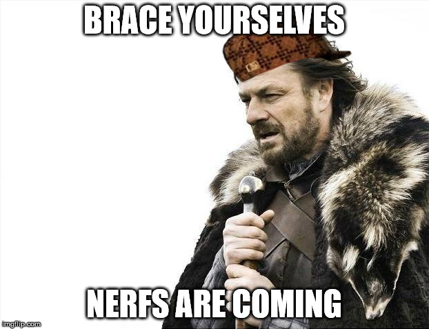 Brace Yourselves X is Coming Meme | BRACE YOURSELVES; NERFS ARE COMING | image tagged in memes,brace yourselves x is coming,scumbag | made w/ Imgflip meme maker