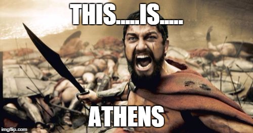 Sparta Leonidas Meme | THIS.....IS..... ATHENS | image tagged in memes,sparta leonidas | made w/ Imgflip meme maker