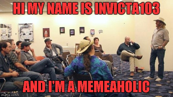 HI MY NAME IS INVICTA103 AND I'M A MEMEAHOLIC | made w/ Imgflip meme maker