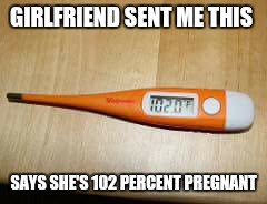 Defected Pregnancy Test | GIRLFRIEND SENT ME THIS; SAYS SHE'S 102 PERCENT PREGNANT | image tagged in pregnancy,test,special kind of stupid | made w/ Imgflip meme maker