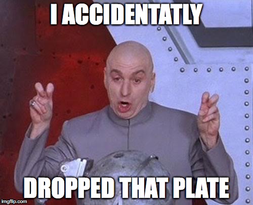 Dr Evil Laser | I ACCIDENTATLY; DROPPED THAT PLATE | image tagged in memes,dr evil laser | made w/ Imgflip meme maker
