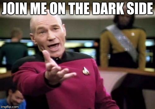 Picard Wtf Meme | JOIN ME ON THE DARK SIDE | image tagged in memes,picard wtf | made w/ Imgflip meme maker