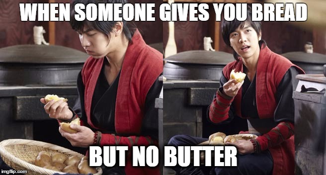 When someone doesn't have sense |  WHEN SOMEONE GIVES YOU BREAD; BUT NO BUTTER | image tagged in lee seung gi,butter,bread,no butter,someone,funny | made w/ Imgflip meme maker