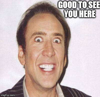 GOOD TO SEE YOU HERE | made w/ Imgflip meme maker