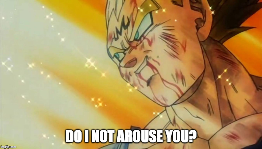 DO I NOT AROUSE YOU? | made w/ Imgflip meme maker