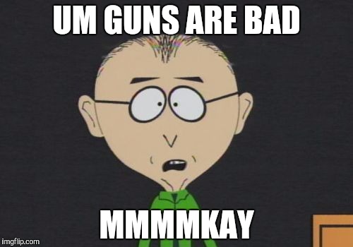 Mr Mackey | UM GUNS ARE BAD; MMMMKAY | image tagged in memes,mr mackey | made w/ Imgflip meme maker
