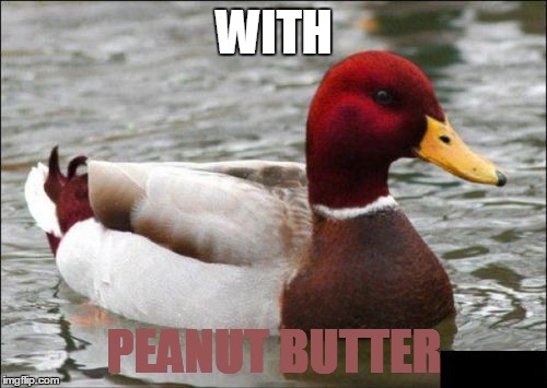 WITH PEANUT BUTTER | made w/ Imgflip meme maker