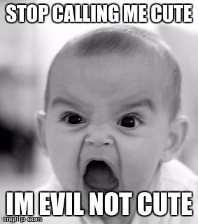 Angry Baby Meme | STOP CALLING ME CUTE; IM EVIL NOT CUTE | image tagged in memes,angry baby | made w/ Imgflip meme maker