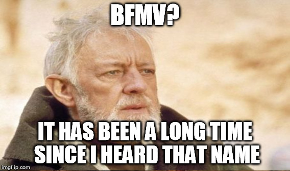 BFMV? IT HAS BEEN A LONG TIME SINCE I HEARD THAT NAME | made w/ Imgflip meme maker