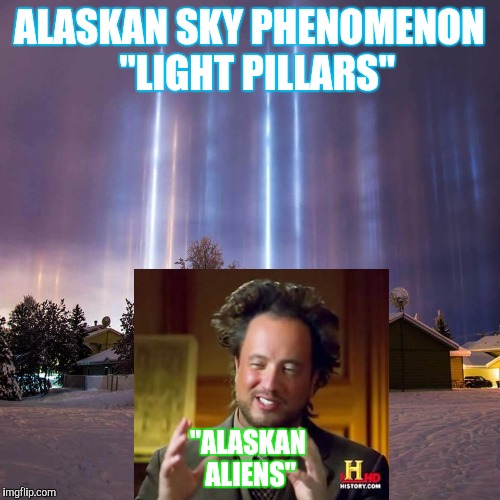 Ancient Aliens | ALASKAN SKY PHENOMENON 
"LIGHT PILLARS"; "ALASKAN ALIENS" | image tagged in aliens,meme,alaska | made w/ Imgflip meme maker