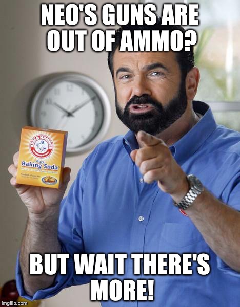 Watching the matrix when they are rescuing Morpheus  | NEO'S GUNS ARE OUT OF AMMO? BUT WAIT THERE'S MORE! | image tagged in billy mays | made w/ Imgflip meme maker