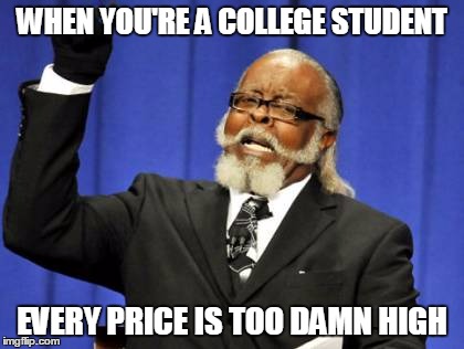 Why Do You Think We Settle For Ramen? | WHEN YOU'RE A COLLEGE STUDENT; EVERY PRICE IS TOO DAMN HIGH | image tagged in memes,too damn high | made w/ Imgflip meme maker