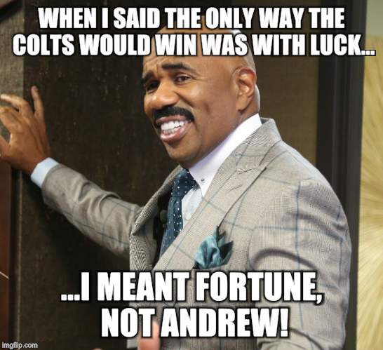 The Indianapolis Colts hired celebrity comedian Steve Harvey to take the fall for getting rid of Peyton Manning.  | WHEN I SAID THE ONLY WAY THE COLTS WOULD WIN WAS WITH LUCK... ...I MEANT FORTUNE, NOT ANDREW! | image tagged in steve harvey smile,steve harvey | made w/ Imgflip meme maker