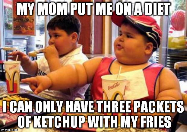 mcdonald's diet | MY MOM PUT ME ON A DIET; I CAN ONLY HAVE THREE PACKETS OF KETCHUP WITH MY FRIES | image tagged in mcdonald's fat boy,diet,ketchup,fries,funny | made w/ Imgflip meme maker