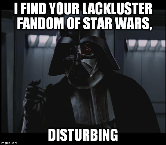 Vader This Small | I FIND YOUR LACKLUSTER FANDOM OF STAR WARS, DISTURBING | image tagged in vader this small | made w/ Imgflip meme maker