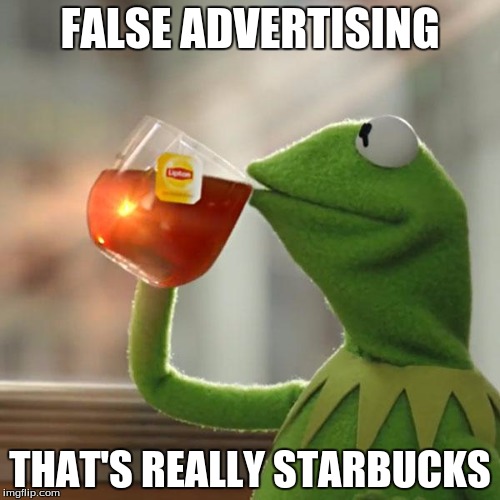 But That's None Of My Business | FALSE ADVERTISING; THAT'S REALLY STARBUCKS | image tagged in memes,but thats none of my business,kermit the frog | made w/ Imgflip meme maker