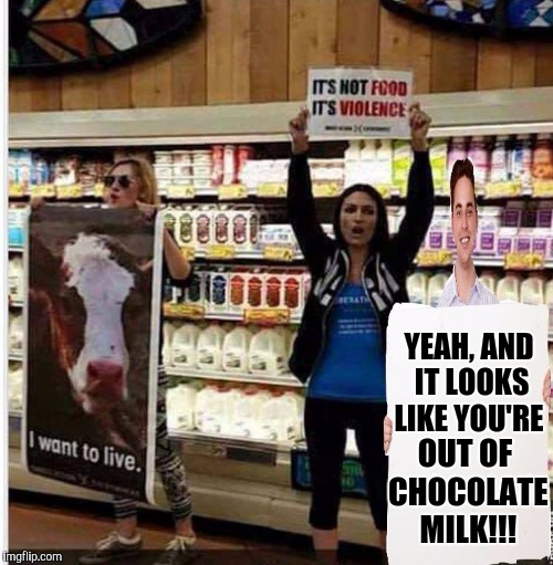 Protesting--no chocolate milk | YEAH, AND IT LOOKS LIKE YOU'RE; OUT OF CHOCOLATE MILK!!! | image tagged in protest,funny memes,too funny,milk,comedy | made w/ Imgflip meme maker