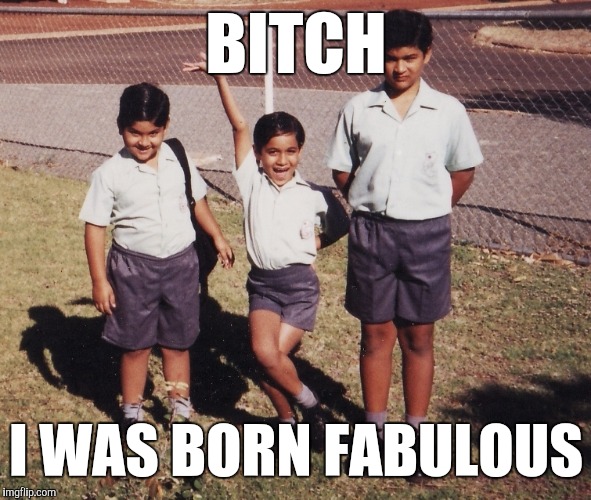 B**CH I WAS BORN FABULOUS | made w/ Imgflip meme maker