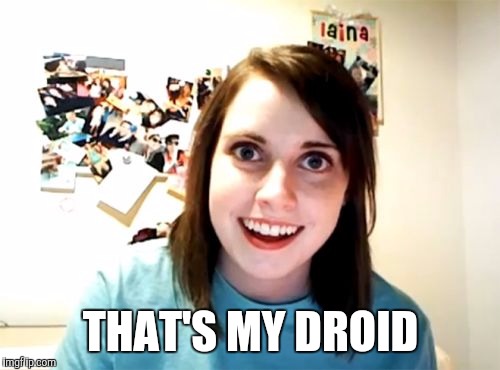 THAT'S MY DROID | made w/ Imgflip meme maker