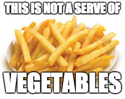 french fries | THIS IS NOT A SERVE OF; VEGETABLES | image tagged in french fries | made w/ Imgflip meme maker
