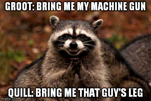 Evil Plotting Raccoon | GROOT: BRING ME MY MACHINE GUN; QUILL: BRING ME THAT GUY'S LEG | image tagged in memes,evil plotting raccoon | made w/ Imgflip meme maker