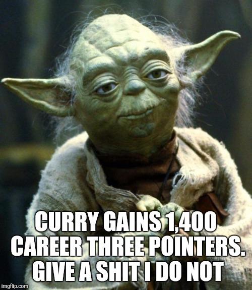 Star Wars Yoda Meme | CURRY GAINS 1,400 CAREER THREE POINTERS. GIVE A SHIT I DO NOT | image tagged in memes,star wars yoda | made w/ Imgflip meme maker