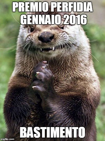 Evil Otter Meme | PREMIO PERFIDIA GENNAIO 2016; BASTIMENTO | image tagged in memes,evil otter | made w/ Imgflip meme maker
