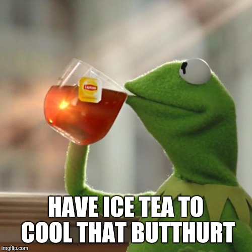 But That's None Of My Business Meme | HAVE ICE TEA TO COOL THAT BUTTHURT | image tagged in memes,but thats none of my business,kermit the frog | made w/ Imgflip meme maker
