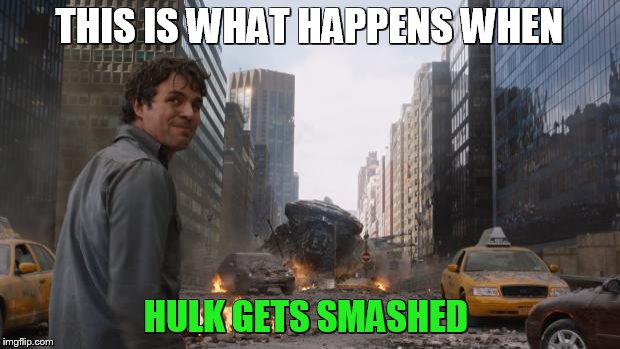 Hulk | THIS IS WHAT HAPPENS WHEN; HULK GETS SMASHED | image tagged in hulk | made w/ Imgflip meme maker