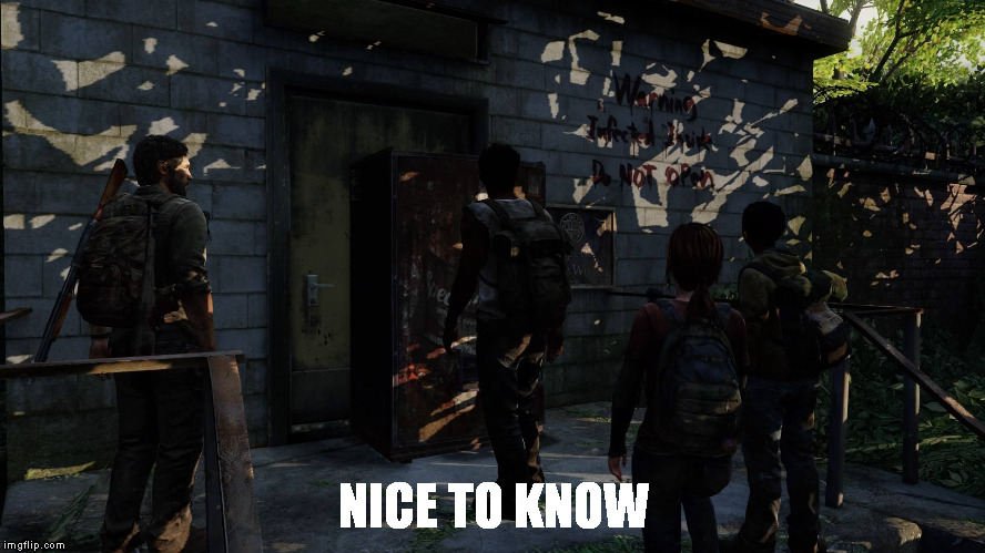 NICE TO KNOW | image tagged in the last of us,funny | made w/ Imgflip meme maker