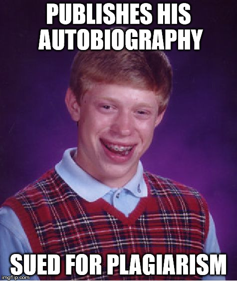Bad Luck Brian Meme | PUBLISHES HIS AUTOBIOGRAPHY; SUED FOR PLAGIARISM | image tagged in memes,bad luck brian | made w/ Imgflip meme maker