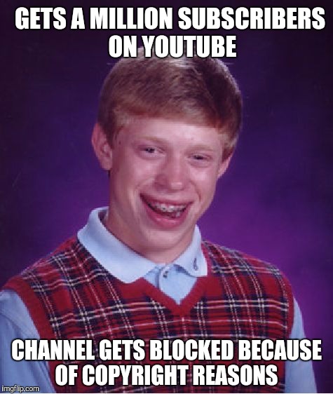 Bad luck | GETS A MILLION SUBSCRIBERS ON YOUTUBE; CHANNEL GETS BLOCKED BECAUSE OF COPYRIGHT REASONS | image tagged in memes,bad luck brian | made w/ Imgflip meme maker