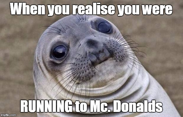 Awkward Moment Sealion Meme | When you realise you were; RUNNING to Mc. Donalds | image tagged in memes,awkward moment sealion,mcdonalds,obese,epic fail,dumbass | made w/ Imgflip meme maker