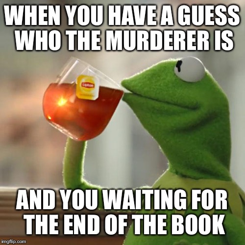 But That's None Of My Business | WHEN YOU HAVE A GUESS WHO THE MURDERER IS; AND YOU WAITING FOR THE END OF THE BOOK | image tagged in memes,but thats none of my business,kermit the frog | made w/ Imgflip meme maker
