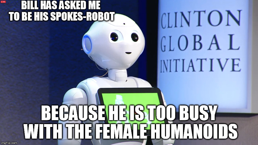 spokes robot | BILL HAS ASKED ME TO BE HIS SPOKES-ROBOT; BECAUSE HE IS TOO BUSY WITH THE FEMALE HUMANOIDS | image tagged in robots | made w/ Imgflip meme maker