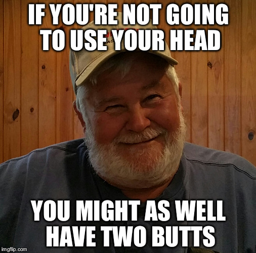 Moonism 139 | IF YOU'RE NOT GOING TO USE YOUR HEAD; YOU MIGHT AS WELL HAVE TWO BUTTS | image tagged in moonism | made w/ Imgflip meme maker