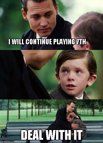 crying-boy-on-a-bench | I WILL CONTINUE PLAYING 7TH; DEAL WITH IT | image tagged in crying-boy-on-a-bench | made w/ Imgflip meme maker