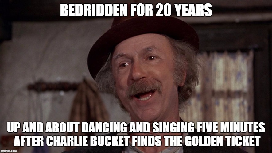 BEDRIDDEN FOR 20 YEARS; UP AND ABOUT DANCING AND SINGING FIVE MINUTES AFTER CHARLIE BUCKET FINDS THE GOLDEN TICKET | image tagged in scumbag grandpa | made w/ Imgflip meme maker