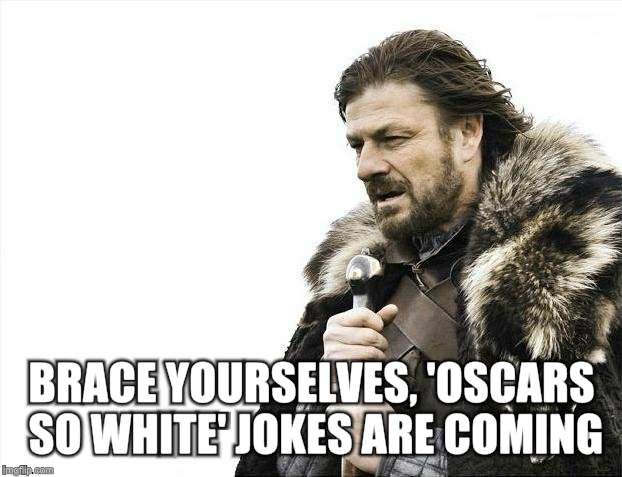 Just heard Chris Rock is changing his opening monologue to address the Oscars boycott... | BRACE YOURSELVES, 'OSCARS SO WHITE' JOKES ARE COMING | image tagged in memes,brace yourselves x is coming | made w/ Imgflip meme maker